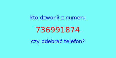 kto dzwonił 736991874  czy odebrać telefon?