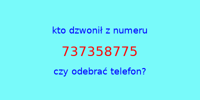 kto dzwonił 737358775  czy odebrać telefon?