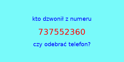 kto dzwonił 737552360  czy odebrać telefon?