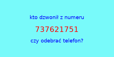 kto dzwonił 737621751  czy odebrać telefon?