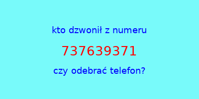 kto dzwonił 737639371  czy odebrać telefon?