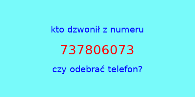 kto dzwonił 737806073  czy odebrać telefon?