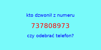 kto dzwonił 737808973  czy odebrać telefon?