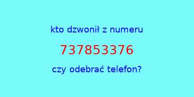 kto dzwonił 737853376  czy odebrać telefon?