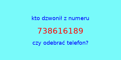 kto dzwonił 738616189  czy odebrać telefon?