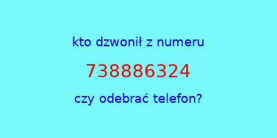 kto dzwonił 738886324  czy odebrać telefon?