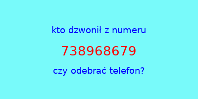 kto dzwonił 738968679  czy odebrać telefon?