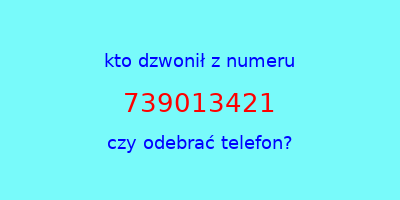 kto dzwonił 739013421  czy odebrać telefon?