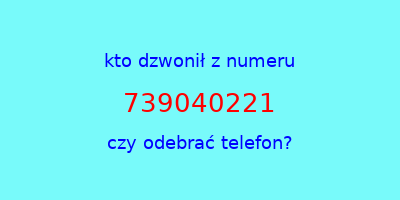 kto dzwonił 739040221  czy odebrać telefon?