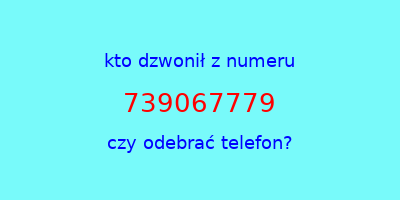 kto dzwonił 739067779  czy odebrać telefon?