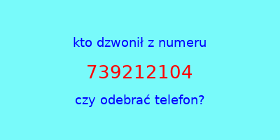 kto dzwonił 739212104  czy odebrać telefon?