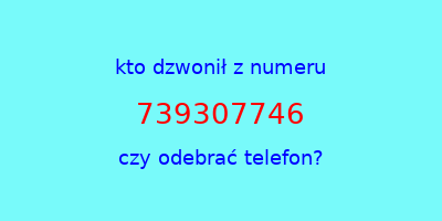 kto dzwonił 739307746  czy odebrać telefon?