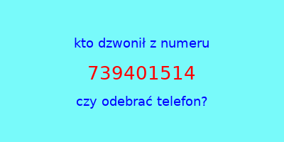 kto dzwonił 739401514  czy odebrać telefon?