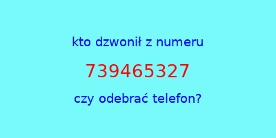 kto dzwonił 739465327  czy odebrać telefon?