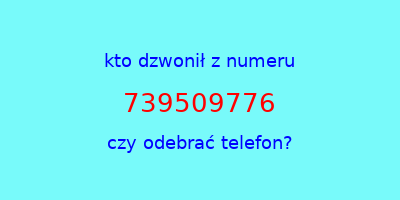 kto dzwonił 739509776  czy odebrać telefon?