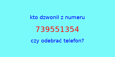 kto dzwonił 739551354  czy odebrać telefon?