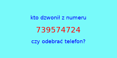 kto dzwonił 739574724  czy odebrać telefon?