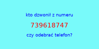 kto dzwonił 739618747  czy odebrać telefon?