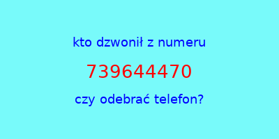 kto dzwonił 739644470  czy odebrać telefon?