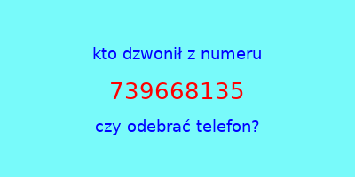 kto dzwonił 739668135  czy odebrać telefon?