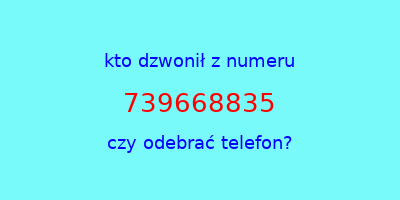 kto dzwonił 739668835  czy odebrać telefon?