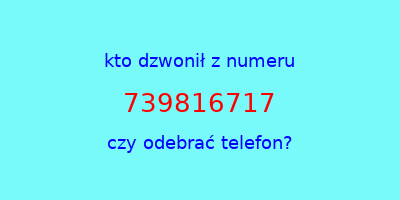 kto dzwonił 739816717  czy odebrać telefon?