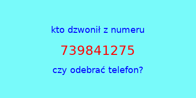 kto dzwonił 739841275  czy odebrać telefon?