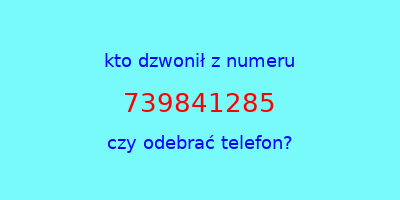 kto dzwonił 739841285  czy odebrać telefon?