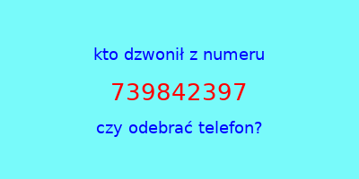 kto dzwonił 739842397  czy odebrać telefon?