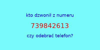 kto dzwonił 739842613  czy odebrać telefon?