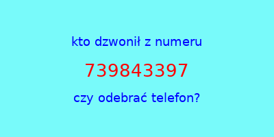 kto dzwonił 739843397  czy odebrać telefon?