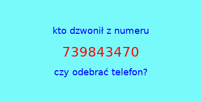 kto dzwonił 739843470  czy odebrać telefon?