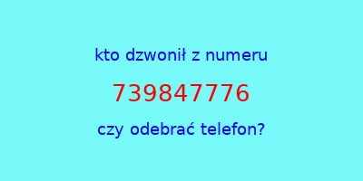 kto dzwonił 739847776  czy odebrać telefon?