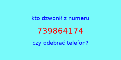 kto dzwonił 739864174  czy odebrać telefon?