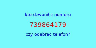 kto dzwonił 739864179  czy odebrać telefon?