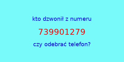 kto dzwonił 739901279  czy odebrać telefon?