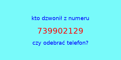 kto dzwonił 739902129  czy odebrać telefon?