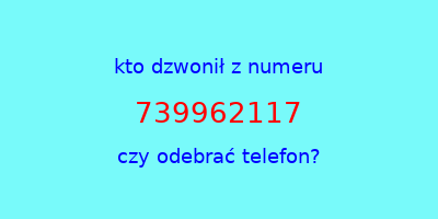 kto dzwonił 739962117  czy odebrać telefon?