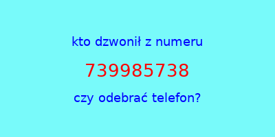 kto dzwonił 739985738  czy odebrać telefon?