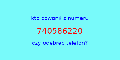 kto dzwonił 740586220  czy odebrać telefon?