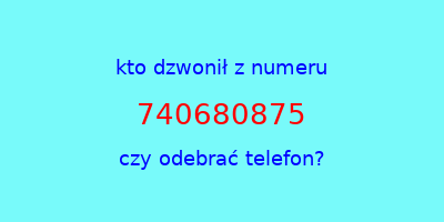 kto dzwonił 740680875  czy odebrać telefon?