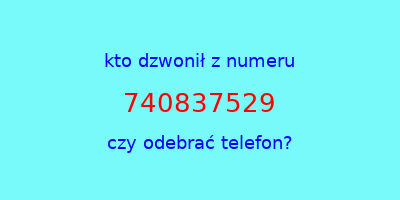 kto dzwonił 740837529  czy odebrać telefon?