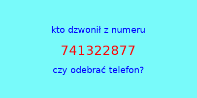 kto dzwonił 741322877  czy odebrać telefon?