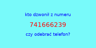 kto dzwonił 741666239  czy odebrać telefon?