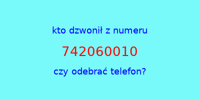 kto dzwonił 742060010  czy odebrać telefon?