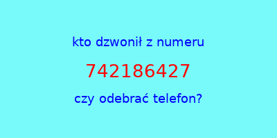 kto dzwonił 742186427  czy odebrać telefon?