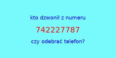 kto dzwonił 742227787  czy odebrać telefon?