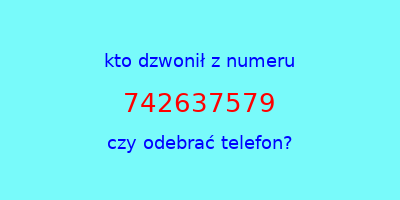 kto dzwonił 742637579  czy odebrać telefon?