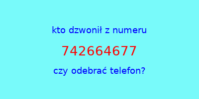 kto dzwonił 742664677  czy odebrać telefon?