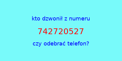 kto dzwonił 742720527  czy odebrać telefon?